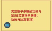 灵芝孢子多糖的功效与禁忌(灵芝孢子多糖：功效与注意事项)