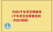 刀剑2千年灵芝哪里得(千年灵芝在哪里找到-刀剑2探秘)