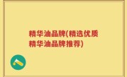 精华油品牌(精选优质精华油品牌推荐)