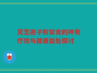 灵芝孢子粉禁食的神奇疗效与健康益处探讨
