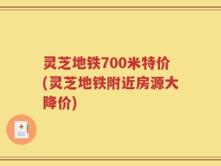 灵芝地铁700米特价(灵芝地铁附近房源大降价)