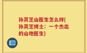 孙灵芝山医生怎么样(孙灵芝博士：一个杰出的山地医生)