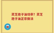 灵芝孢子油功率？灵芝孢子油正宗做法