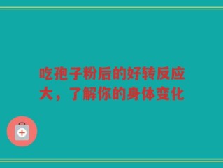 吃孢子粉后的好转反应大，了解你的身体变化