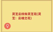 灵芝云纹和灵芝花(灵芝：云端之花)
