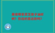 泰安哪家灵芝孢子油好啊？你选的是这款吗？