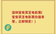 深圳宝安灵芝电影票(宝安灵芝电影票价值享受，立即预定！)