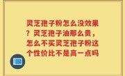 灵芝孢子粉怎么没效果？灵芝孢子油那么贵，怎么不买灵芝孢子粉这个性价比不是高一点吗