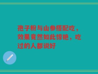 孢子粉与山参搭配吃，效果竟然如此惊艳，吃过的人都说好
