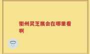 衢州灵芝展会在哪里看啊