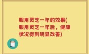 服用灵芝一年的效果(服用灵芝一年后，健康状况得到明显改善)