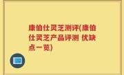 康伯仕灵芝测评(康伯仕灵芝产品评测 优缺点一览)