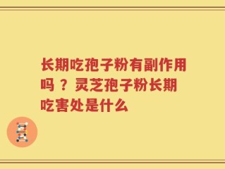 长期吃孢子粉有副作用吗 ？灵芝孢子粉长期吃害处是什么