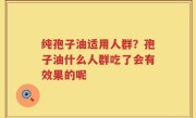 纯孢子油适用人群？孢子油什么人群吃了会有效果的呢