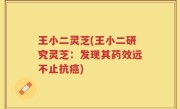 王小二灵芝(王小二研究灵芝：发现其药效远不止抗癌)