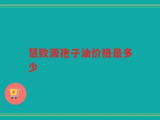 慧致源孢子油价格是多少