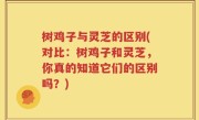 树鸡子与灵芝的区别(对比：树鸡子和灵芝，你真的知道它们的区别吗？)