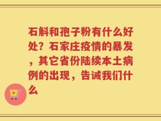 石斛和孢子粉有什么好处？石家庄疫情的暴发，其它省份陆续本土病例的出现，告诫我们什么