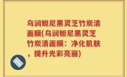 乌润妲尼黑灵芝竹炭清面膜(乌润妲尼黑灵芝竹炭清面膜：净化肌肤，提升光彩亮丽)