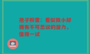 孢子粉雷：看似微小却拥有不可思议的潜力，值得一试