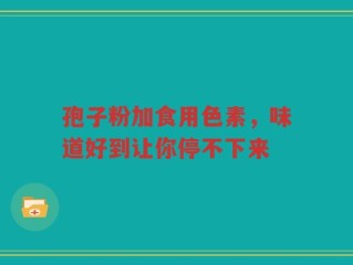 孢子粉加食用色素，味道好到让你停不下来