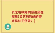 灵芝地铁站的派出所在哪里(灵芝地铁站的警察局位于何处？)