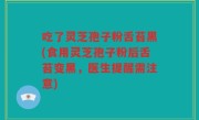 吃了灵芝孢子粉舌苔黑(食用灵芝孢子粉后舌苔变黑，医生提醒需注意)