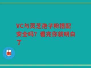 VC与灵芝孢子粉搭配安全吗？看完你就明白了