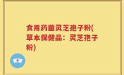 食用药菌灵芝孢子粉(草本保健品：灵芝孢子粉)