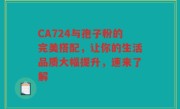 CA724与孢子粉的完美搭配，让你的生活品质大幅提升，速来了解