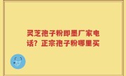 灵芝孢子粉即墨厂家电话？正宗孢子粉哪里买