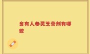含有人参灵芝膏剂有哪些