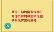 灵芝三萜的国家标准？为什么有的破壁灵芝孢子粉没有三萜成分