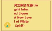 灵芝原浆白酒(Lingzhi Infused Liquor A New Level of White Spirit)