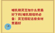 哺乳期灵芝加什么煮最好下奶(哺乳期增奶必备：灵芝搭配这些食材煮最好
