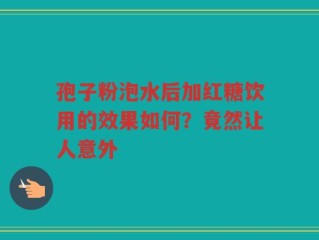 孢子粉泡水后加红糖饮用的效果如何？竟然让人意外
