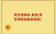 灵芝地铁站 美食(灵芝地铁站美食探秘)