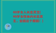 40岁女人长出灵芝(40岁女性体内长出灵芝，全因这个原因！)