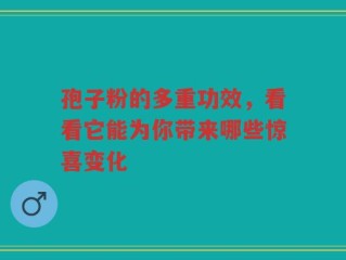 孢子粉的多重功效，看看它能为你带来哪些惊喜变化