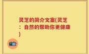 灵芝的简介文案(灵芝：自然的帮助你更健康)