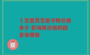 堃芝堂灵芝孢子粉价格多少 影响其价格的因素有哪些