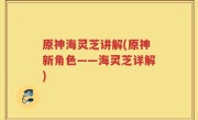 原神海灵芝讲解(原神新角色——海灵芝详解)