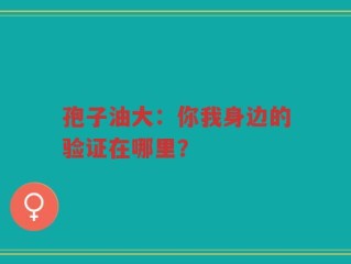 孢子油大：你我身边的验证在哪里？