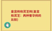 皇宫椅和灵芝椅(皇宫和灵芝：两种奢华椅的比较)