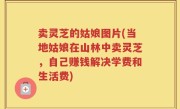 卖灵芝的姑娘图片(当地姑娘在山林中卖灵芝，自己赚钱解决学费和生活费)