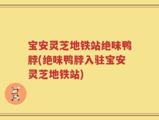 宝安灵芝地铁站绝味鸭脖(绝味鸭脖入驻宝安灵芝地铁站)