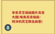 单色灵芝插画图片高清大图(唯美高清插画：纯净的灵芝飘逸画卷)