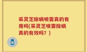 采灵芝除螨喷雾真的有用吗(采灵芝喷雾除螨真的有效吗？)