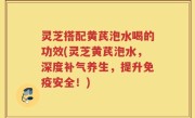 灵芝搭配黄芪泡水喝的功效(灵芝黄芪泡水，深度补气养生，提升免疫安全！)