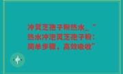 冲灵芝孢子粉热水_“热水冲泡灵芝孢子粉：简单步骤，高效吸收”